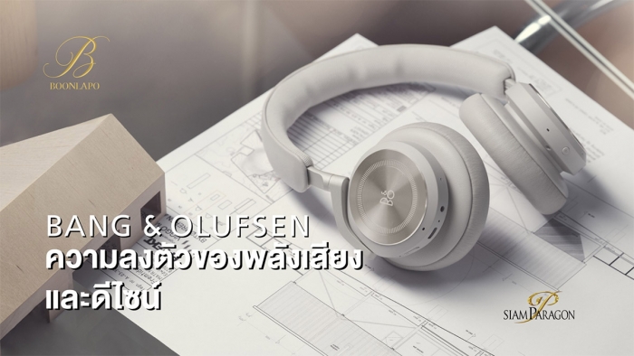 Bang & Olufsen ความลงตัวของพลังเสียงและดีไซน์
